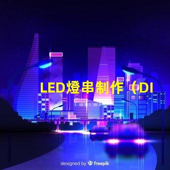 LED燈串制作（DIY LED燈串教程）